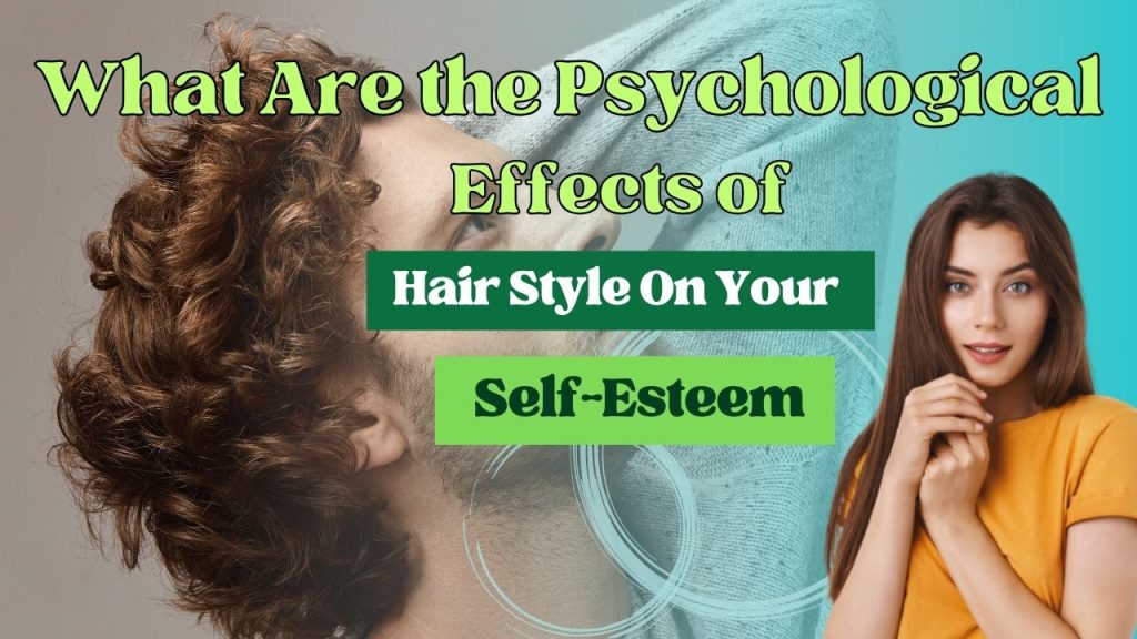 Read more about the article What Are the Psychological Effects of Hairstyles on Your Self Esteem?