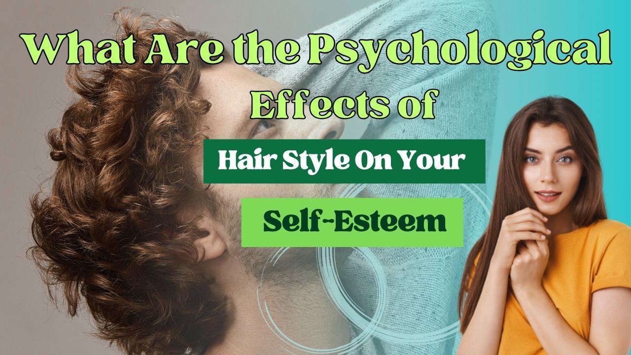 You are currently viewing What Are the Psychological Effects of Hairstyles on Your Self Esteem?