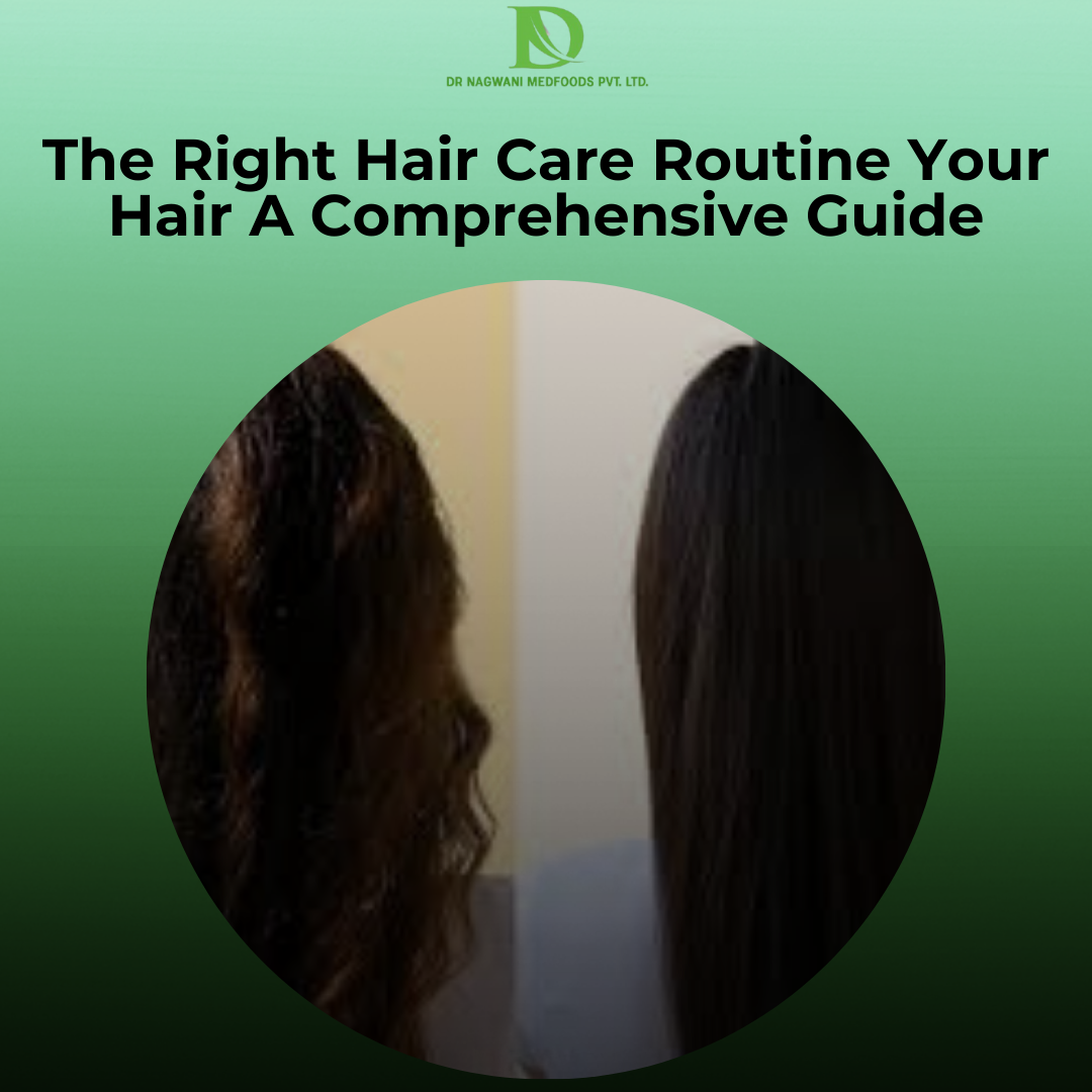 The Right Hair Care Routine Your Hair : A Comprehensive Guide - Dr Nagwani